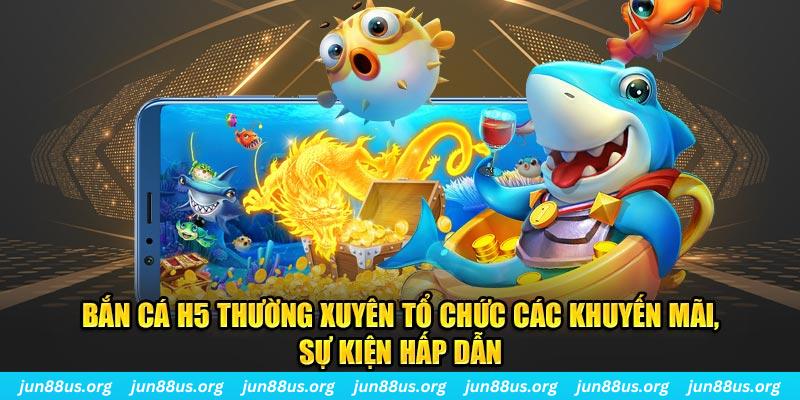 Bắn Cá H5: Trải Nghiệm Giải Trí Đỉnh Cao Tại Nhà Cái Jun88 3 Bắn cá H5 thường xuyên tổ chức các khuyến mãi, sự kiện hấp dẫn