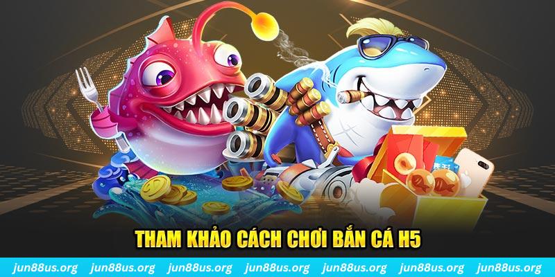 Bắn Cá H5: Trải Nghiệm Giải Trí Đỉnh Cao Tại Nhà Cái Jun88 2 Tham khảo cách chơi bắn cá H5