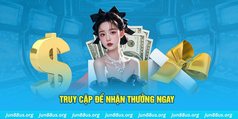 Đăng Ký Tặng 58k Cho Lần Đăng Nhập Đầu Tiên Tại Jun88 1 Truy cập để nhận thưởng ngay