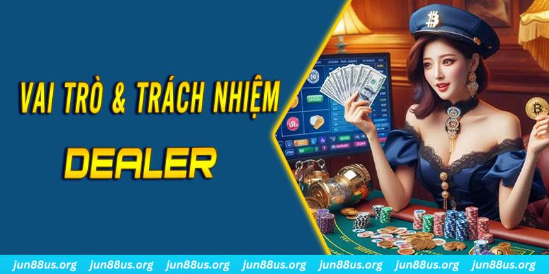 Dealer Là Gì? Tìm Hiểu Thông Tin Về Ưu Điểm Và Tính Chất Công Việc 2 Tìm hiểu về vai trò và trách nhiệm của vị trí công việc