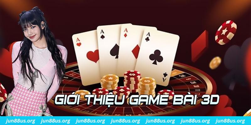 Game Bài 3D - Giải Trí Đổi Thưởng Cùng Nhà Cái Jun88 1 Giới thiệu thông tin về kho game bài 3D của thương hiệu