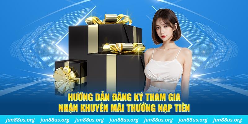 Thưởng Nạp Tiền - Khuyến Mãi Siêu Hot Chỉ Có Tại Jun88 3 Hướng dẫn đăng ký tham gia nhận khuyến mãi thưởng nạp tiền