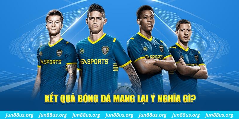 Kết Quả Bóng Đá - Thông Tin Cược Thủ Cần Nắm Rõ 2 Kết quả bóng đá mang lại ý nghĩa quan trọng gì?