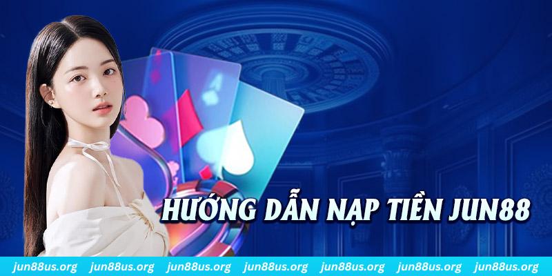 Nạp Tiền Jun88 - Hướng Dẫn Nhanh Thao Tác Trong Tích Tắc 2 Hướng dẫn đa dạng các phương thức giao dịch liên kết
