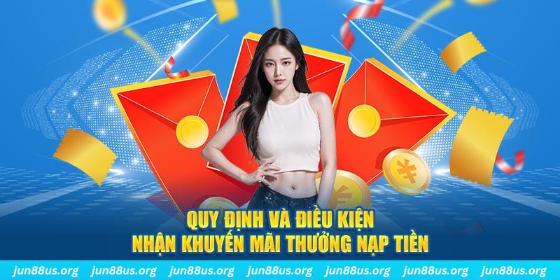 Thưởng Nạp Tiền - Khuyến Mãi Siêu Hot Chỉ Có Tại Jun88 1 Quy định và điều kiện nhận khuyến mãi thưởng nạp tiền