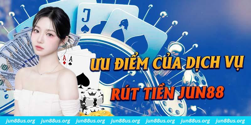 Rút Tiền Jun88 - Hướng Dẫn Chi Tiết Thao Tác Thực Hiện 3 Tổng hợp những ưu điểm của chức năng rút tiền Jun88