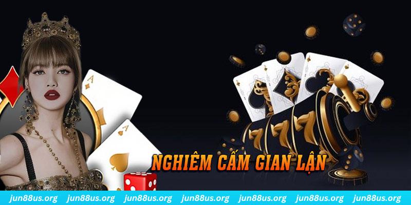 VIP Jun88 - Nhận Thưởng Đặc Biệt Cùng Trải Nghiệm Đẳng Cấp 3 Sân chơi đặt ra quy định nghiêm cấm mọi hành vi gian lận